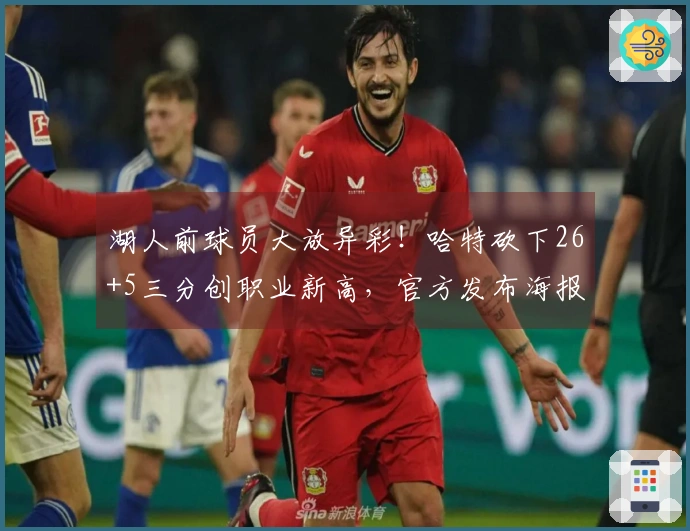 湖人前球员大放异彩！哈特砍下26+5三分创职业新高，官方发布海报庆贺